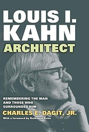 Louis I. Kahn : architect : remembering the man and those who surrounded him / Charles E. Dagit, Jr.