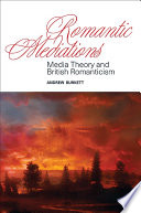 Romantic mediations : media theory and British romanticism / Andrew Burkett.