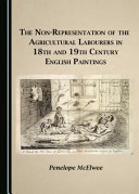 The non-representation of the agricultural labourers in 18th and 19th century English paintings : an exploration into the artistic conventions followed by the aristocracy and landowning classes in representations of the agricultural labourers in the 18th and the first decades of the 19th century in English paintings of the period, which rarely depicted the true state of such people / by Penelope McElwee.