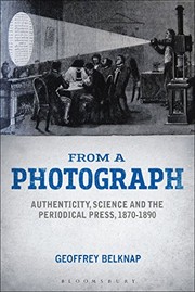 From a photograph : authenticity, science and the periodical press, 1870-1890 / by Geoffrey Belknap.