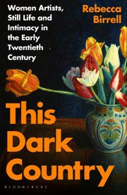 This dark country : women artists, still life and intimacy in the early twentieth century / Rebecca Birrell.