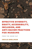 Shellman, Cecile, author.  Effective diversity, equity, accessibility, inclusion, and anti-racism practices for museums :