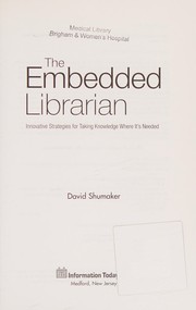 The embedded librarian : innovative strategies for taking knowledge where it's needed / David Shumaker.