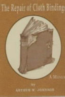 The repair of cloth bindings : a manual / Arthur W. Johnson.