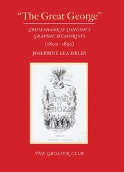 "The great George" : Cruikshank & London's graphic humorists (1800-1850) / Josephine Lea Iselin.