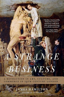 A strange business : a revolution in art, culture, and commerce in 19th century London / James Hamilton.