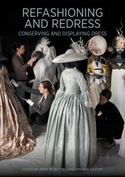 Refashioning and redress : conserving and displaying dress / edited by Mary M. Brooks and Dinah D. Eastop.