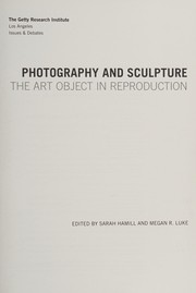 Photography and sculpture : the art object in reproduction / edited by Sarah Hamill and Megan R. Luke.