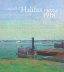 Le port d'Halifax Harbour 1918 : Harold Gilman et Arthur Lismer / Anabelle Kienle Poňka ; avec la collaboration de Lily Foster, Sarah Fillmore, Kirsten Appleyard=Halifax Harbor 1918 : Harold Gilman & Arthur Lismer / Anabelle Kienle Poňka ; with collaborations from Lily Foster, Sarah Fillmore, Kirsten Appleyard.