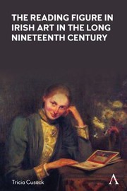 The reading figure in Irish art in the long nineteenth century / Tricia Cusack.