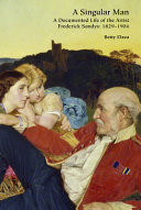 A singular man : a documented life of the artist Frederick Sandys, 1829-1904 / Betty Elzea.