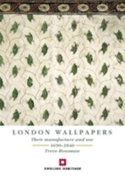 London wallpapers : their manufacture and use 1690-1840 / Treve Rosoman.