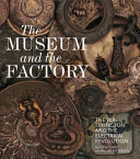 Grant, Alistair, author.  The museum and the factory :