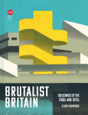 Brutalist Britain : buildings of the 1960s and 1970s / Elain Harwood.