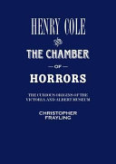 Frayling, Christopher. Henry Cole and the chamber of horrors :