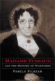 Pilbeam, Pamela M.. 1941- Madame Tussaud and the history of waxworks /