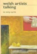 Welsh artists talking / to Tony Curtis ; foreword by Oliver Fairclough ; portraits by Bernard Mitchell.