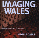 Imaging Wales : contemporary art in context / Hugh Adams.