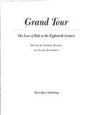 The Grand Tour : the lure of Italy in the eighteenth century / edited by Andrew Wilton and Ilaria Bignamini.