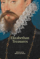 Elizabethan treasures : miniatures by Hilliard and Oliver / Catharine MacLeod with Rab MacGibbon, Victoria Button, Katherine Coombs and Alan Derbyshire.