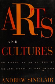 Arts and cultures : the history of the 50 years of the Arts Council of Great Britain / Andrew Sinclair.