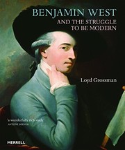 Grossman, Loyd, author. Benjamin West and the struggle to be modern /