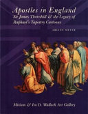 Apostles in England : Sir James Thornhill & the legacy of Raphael's Tapestry cartoons / by Arline Meyer.