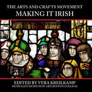 The Arts and crafts movement : making it Irish / edited by Vera Kreilkamp.