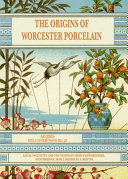 The origins of Worcester porcelain : local ingenuity and the pathways from Staffordshire, Stourbridge, Bow, Limehouse and Bristol / Ray Jones, with a contribution by Bill Jay.