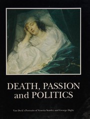 Death, passion and politics : Van Dyck's portraits of Venetia Stanley and George Digby / edited by Ann Sumner.