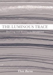 The luminous trace : drawing and writing in metalpoint / Thea Burns.