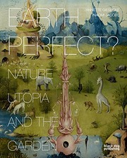 Earth perfect? : nature, utopia and the garden / [edited by] Annette Giesecke, Naomi Jacobs.