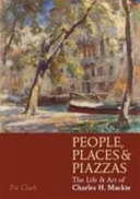 People, places and piazzas : the life and art of Charles Hodge Mackie / Pat Clark.