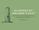 Glimpses of Ireland's past - the ordnance survey memoir drawings : topography and technique / Angélique Day.