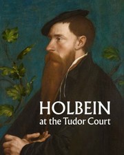 Holbein at the Tudor Court / Kate Heard.