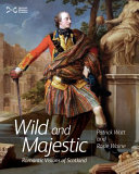 Wild and majestic : romantic visions of Scotland / Patrick Watt and Rosie Waine.