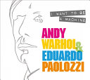 Andy Warhol & Eduardo Paolozzi : I want to be a machine / Keith Hartley.