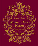 William Harry Rogers : Victorian book designer and star of the Great Exhibition / Gregory Jones.