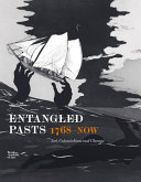 Entangled pasts, 1768-now : art, colonialism and change / [Dorothy Price, Esther Chadwick, Cora Gilroy-Ware, Sarah Lea, Alayo Akinikugugbe, Rose Thompson].