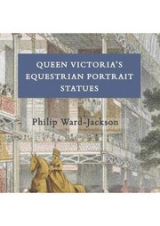 Queen Victoria's equestrian portrait statues / Philip Ward-Jackson.