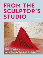 From the sculptor's studio : conversations with twenty seminal artists / Ina Cole.