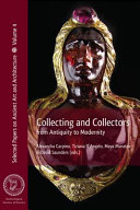 Collecting and collectors from antiquity to modernity / edited by Alexandra Carpino, Tiziana D'Angelo, Maya Muratov, and David Saunders.