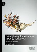 Elstob, Isobel, author. Reimag(in)ing the Victorians in contemporary art :