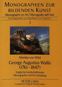 George Augustus Wallis, 1761-1847 : Englischer landschaftsmaler : monographie und Œuvrekatalog / Monika von Wild.