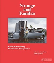 Strange and familiar : Britain as revealed by international photographers / edited by Alona Pardo and Martin Parr ; with a contribution by David Chandler.