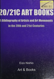 20/21c art books : a bibliography of artists and art movements in the 20th and 21st centuries / Eizo Nishio.