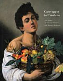 Caravaggio to Canaletto : the glory of Italian Baroque and Rococo painting / edited by Zsuzsanna Dobos ; in collaboration with Dóra Sallay, Ágota Varga ; [essays: Daniele Benati, Cesare de Seta, János Jernyei-Kiss, John T. Spike, Axel Vécsey].