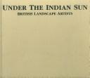 Under the Indian sun : British landscape artists / edited by Pauline Rohatgi and Pheroza Godrej.