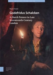 Godefridus Schalcken : a Dutch painter in late seventeenth-century London / Wayne Franits.